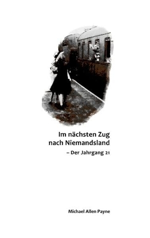 Payne, Michael Allen. Im nächsten Zug nach Niemandsland - Der Jahrgang 21. Books on Demand, 2012.