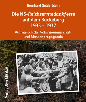 Gelderblom, Bernhard. Die NS-Reichserntedankfeste auf dem Bückeberg 1933 - 1937 - Aufmarsch der Volksgemeinschaft und Massenpropaganda. Mitzkat, Jörg, 2018.