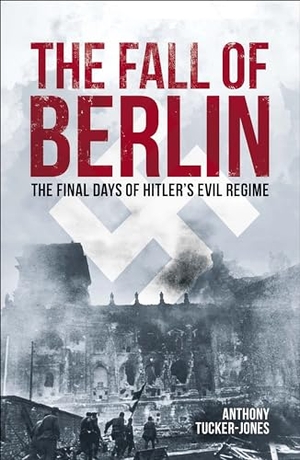 Tucker-Jones, Anthony. The Fall of Berlin - The Final Days of Hitler's Evil Regime. Arcturus Publishing, 2024.