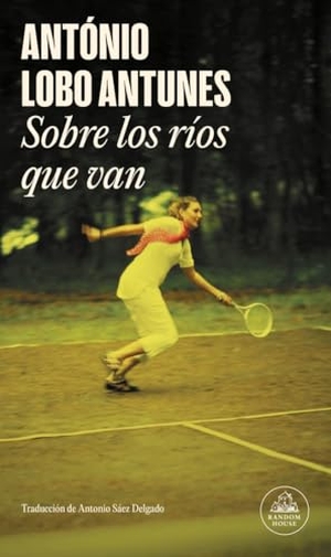 Antunes, António Lobo / Antonio Sáez Delgado. Sobre los ríos que van. Literatura Random House, 2014.