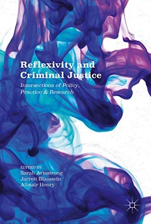 Armstrong, Sarah / Alistair Henry et al (Hrsg.). Reflexivity and Criminal Justice - Intersections of Policy, Practice and Research. Palgrave Macmillan UK, 2016.