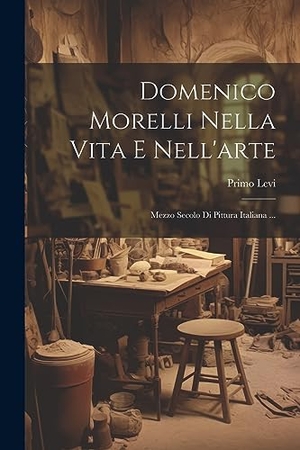Levi, Primo. Domenico Morelli Nella Vita E Nell'arte: Mezzo Secolo Di Pittura Italiana .... LEGARE STREET PR, 2023.