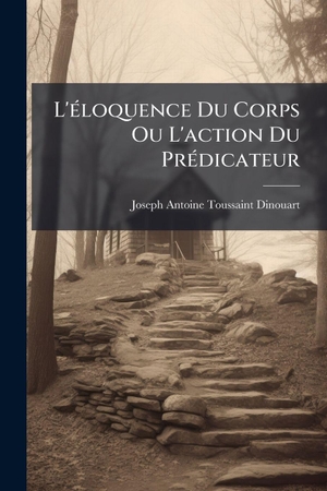 Dinouart, Joseph-Antoine-Toussaint. L'Ã(c)loquence Du Corps Ou L'action Du PrÃ(c)dicateur. Creative Media Partners, LLC, 2025.