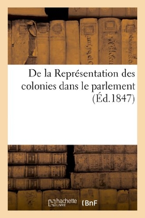 Sans Auteur. de la Représentation Des Colonies Dans Le Parlement. Hachette Livre - BNF, 2022.