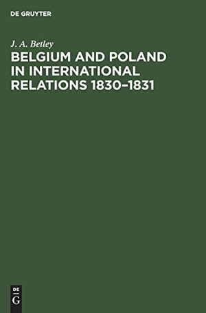 Betley, J. A.. Belgium and Poland in International Relations 1830¿1831. De Gruyter Mouton, 1960.