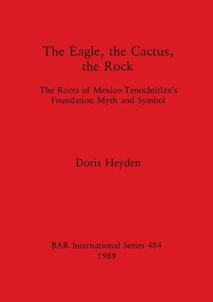 Heyden, Doris. The Eagle, the Cactus, the Rock - The Roots of Mexico-Tenochtitlan's Foundation Myth and Symbol. British Archaeological Reports Oxford Ltd, 1989.