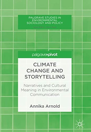 Arnold, Annika. Climate Change and Storytelling - Narratives and Cultural Meaning in Environmental Communication. Springer International Publishing, 2018.