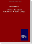 Erklärung des kleinen Katechismus D. Martin Luthers