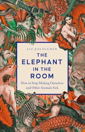 Kalaugher, Liz. The Elephant in the Room - How to Stop Making Ourselves and Other Animals Sick. Icon Books, 2025.