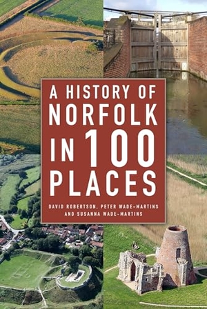 Robertson, David / Wade-Martins, Peter et al. A History of Norfolk in 100 Places. The History Press Ltd, 2022.