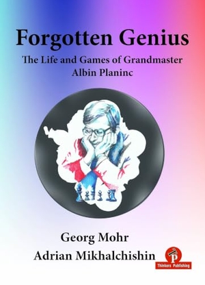 Mohr / Mikhalchishin. Forgotten Genius - The Life and Games of Grandmaster Albin Planinc. Thinkers Publishing, 2021.