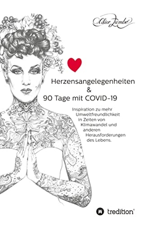 Zumbé, Alice. Herzensangelegenheiten & 90 Tage mit COVID-19 - Inspiration zu mehr Umweltfreundlichkeit in Zeiten von Klimawandel und anderen Herausforderungen des Lebens.. tredition, 2021.
