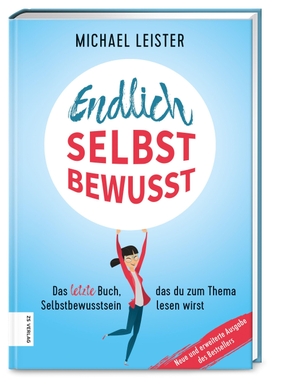 Leister, Michael / Wilken, Anna et al. Endlich selbstbewusst - Das letzte Buch, das du zum Thema Selbstbewusstsein lesen wirst. ZS Verlag, 2021.