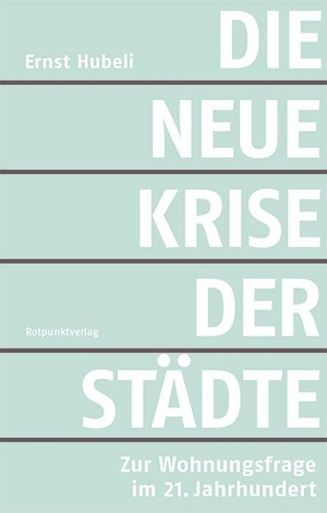 Hubeli, Ernst. Die neue Krise der Städte - Zur Wohnungsfrage im 21. Jahrhundert. Rotpunktverlag, 2020.