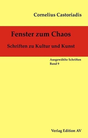 Castoriadis, Cornelius. Fenster zum Chaos - Schriften zu Kultur und Kunst. Edition AV, Verlag, 2021.