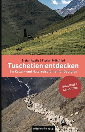 Applis, Stefan / Florian Mühlfried. Tuschetien entdecken - Ein Kultur- und Naturreiseführer für Georgien. Mitteldeutscher Verlag, 2024.