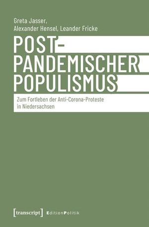 Jasser, Greta / Hensel, Alexander et al. Postpandemischer Populismus - Zum Fortleben der Anti-Corona-Proteste in Niedersachsen. Transcript Verlag, 2026.