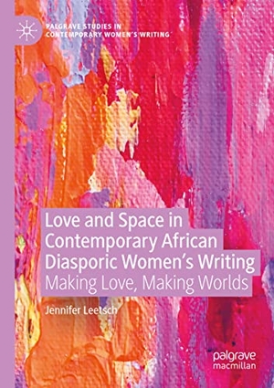 Leetsch, Jennifer. Love and Space in Contemporary African Diasporic Women¿s Writing - Making Love, Making Worlds. Springer International Publishing, 2022.