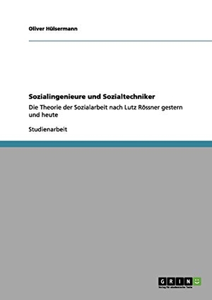 Hülsermann, Oliver. Sozialingenieure und Sozialtechniker - Die Theorie der Sozialarbeit nach Lutz Rössner gestern und heute. GRIN Verlag, 2011.
