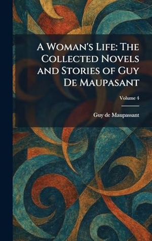 Maupassant, Guy de. A Woman's Life - The Collected Novels and Stories of Guy De Maupasant. British Library, Historical Print Editions, 2026.