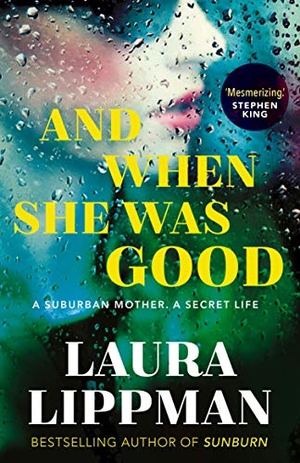 Lippman, Laura. And When She Was Good - 'Mesmerising.' Stephen King. Faber & Faber, 2019.
