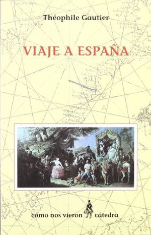 Gautier, Théophile. Viaje a España. Ediciones Cátedra, 1998.