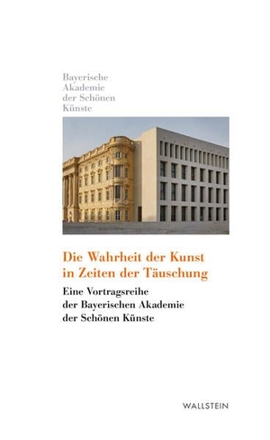 Bayerische Akademie der Schönen Künste in München / Winfried Nerdinger (Hrsg.). Die Wahrheit der Kunst in Zeiten der Täuschung - Eine Vortragsreihe der Bayerischen Akademie der Schönen Künste. Wallstein Verlag GmbH, 2026.