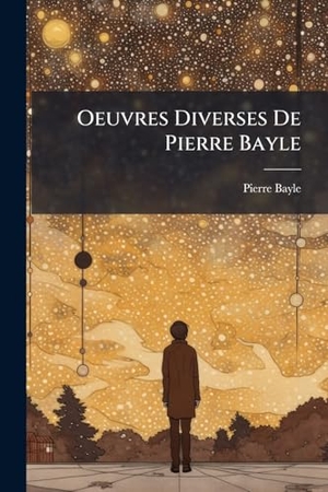 Bayle, Pierre. Oeuvres Diverses De Pierre Bayle. Creative Media Partners, LLC, 2025.