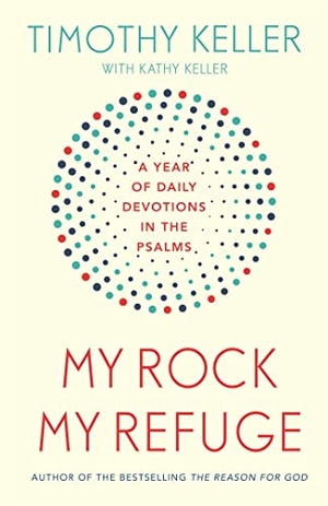 Keller, Timothy. My Rock; My Refuge - A Year of Daily Devotions in the Psalms (US title: The Songs of Jesus). John Murray Press, 2018.