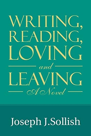 Sollish, Joseph J.. Writing, Reading, Loving & Leaving - A Novel. Xlibris, 2018.