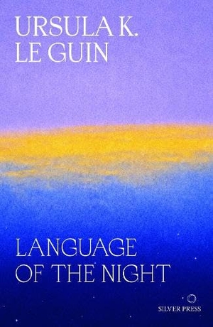 Le Guin, Ursula K.. Language of the Night - Essays on Writing, Science Fiction and Fantasy. Silver Press, 2026.