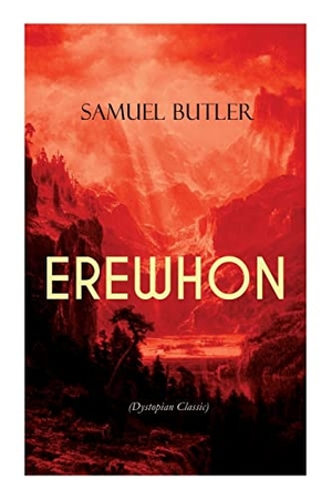 Butler, Samuel. Erewhon (Dystopian Classic) - The Masterpiece That Inspired Orwell's 1984 by Predicting the Takeover of Humanity by AI Machines. E-Artnow, 2022.