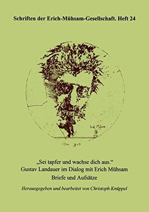 Landauer, Gustav / Erich Mühsam. Sei tapfer und wachse dich aus - Gustav Landauer im Dialog mit Erich Mühsam - Briefe und Aufsätze. Erich-Mühsam-Gesellschaft e.V., 2004.