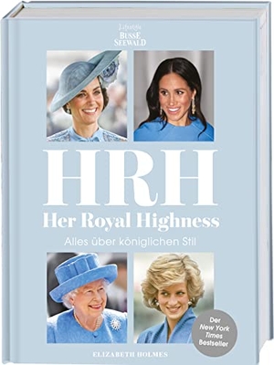 Holmes, Elizabeth. HRH - Her Royal Highness. Alles über königlichen Stil - Der New York Times Bestseller zur Instagram Kolumne "So Many Thoughts On Royal Style". Busse-Seewald Verlag, 2021.