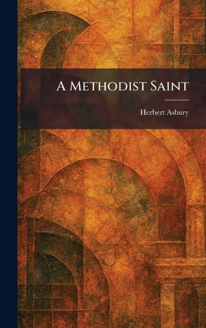 Asbury, Herbert. A Methodist Saint. Legare Street Press, 2026.