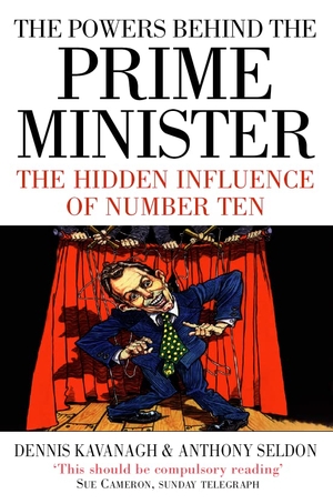 Kavanagh, Dennis / Anthony Seldon. The Powers Behind the Prime Minister - The Hidden Influence of Number Ten. HarperCollins Publishers, 2008.