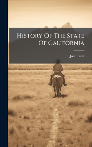 Frost, John. History Of The State Of California. Tradd Street Press, 2025.