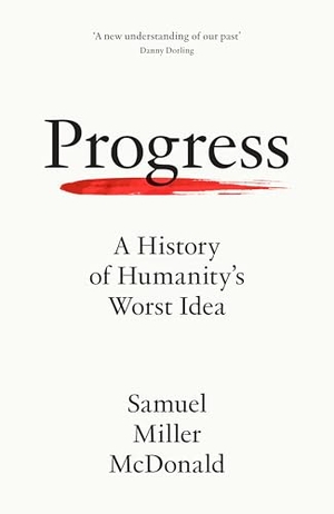 Miller McDonald, Samuel. Progress - A History of Humanity's Worst Idea. HarperCollins Publishers, 2025.