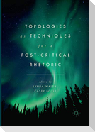 Topologies as Techniques for a Post-Critical Rhetoric