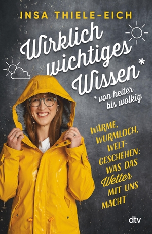 Thiele-Eich, Insa. Wirklich wichtiges Wissen - von heiter bis wolkig - Wärme, Wurmloch, Weltgeschehen: Was das Wetter mit uns macht. dtv Verlagsgesellschaft, 2023.