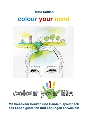 Saftien, Yutta. colour your mind - colour your life - Mit kreativem Denken und Handeln spielerisch das Leben gestalten und Lösungen entwickeln. BoD - Books on Demand, 2022.