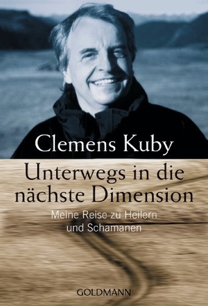 Kuby, Clemens. Unterwegs in die nächste Dimension - Meine Reise zu Heilern und Schamanen. Goldmann TB, 2008.