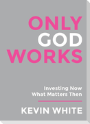 Only God Works
