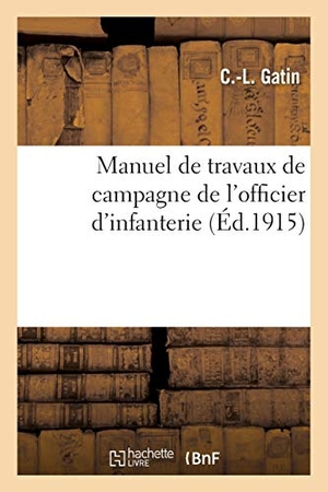 Gatin. Manuel de Travaux de Campagne de l'Officier d'Infanterie. Hachette Livre - BNF, 2016.