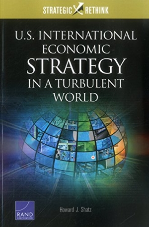 Shatz, Howard J. U.S. International Economic Strategy in a Turbulent World - Strategic Rethink. RAND Corporation, 2016.