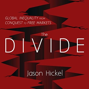 Hickel, Jason. The Divide: Global Inequality from Conquest to Free Markets. HighBridge Audio, 2018.
