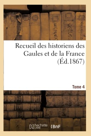 Delisle, Léopold. Recueil des historiens des Gaules et de la France. Tome 4. Hachette Livre, 2018.