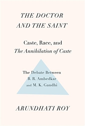 Roy, Arundhati. The Doctor and the Saint - Caste, Race, and Annihilation of Caste, the Debate Between B.R. Ambedkar and M.K. Gandhi. Haymarket Books, 2017.