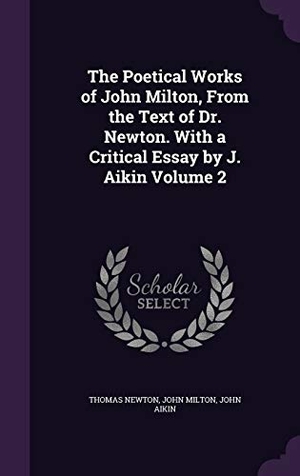 Newton, Thomas / Milton, John et al. The Poetical Works of John Milton, From the Text of Dr. Newton. With a Critical Essay by J. Aikin Volume 2. Touchladybirdlucky Studios, 2015.