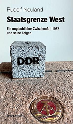 Neuland, Rudolf. Staatsgrenze West. - Ein unglaublicher Zwischenfall 1967 und seine Folgen. Edition Ost Im Verlag Das, 2022.